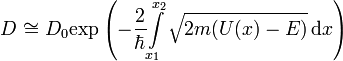 ~D~{\cong}~{D_0}{\exp{ \left( -{\frac{2}{\hbar}}{\int\limits_{x_1}^{x_2} {{\sqrt{2m{ \left( {U(x)}-E \right) }}}}\, {\rm{d}}x} \right) }}