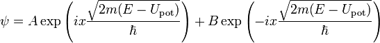 ~{\psi}=A \exp{ \left( ix{\frac{\sqrt{2m{ \left( {E}-{U_{\rm{pot}}} \right)}}}{\hbar}} \right)}+B \exp{ \left( -ix{\frac{\sqrt{2m{ \left( {E}-{U_{\rm{pot}}} \right)}}}{\hbar}} \right)}